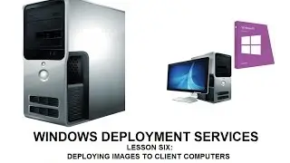 Lesson Six: Deploying Images to Client Computers Part 2 - Deploying Images to Unknown Computers