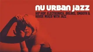 The Best of Nu Urban Jazz, Hip Hop, Electronica Chill House | Move Your Body
