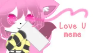 Love U meme || Gacha Life gift
