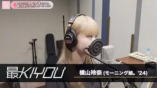 横山玲奈 (モーニング娘。'24)『最KIYOU』ボーカルREC一本繋ぎ