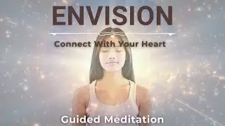 Envision: Connect with Your Heart - Become Your Vision | Guided Meditation and Heart Coherence