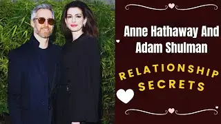 Love Story and Top Secrets of Anne Hathaway and Adam Shulman