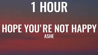 Ashe - Hope You're Not Happy (1 HOUR/Lyrics)