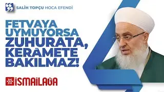 Fetvaya Uymuyorsa Zuhurata, Kerâmete Bakılmaz! - Salih Topçu Hoca Efendi