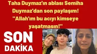 Taha Duymaz'ın ablası Semiha Duymaz'dan son paylaşım! "Allah'ım bu acıyı kimseye yaşatmasın!"