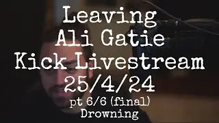 Leaving/Drowning @AliGatie Kick Livestream 25/4/24 pt 6/6 (final)