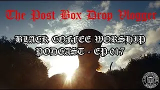 BLACK COFFEE WORSHIP WITH BCW Podcast Episode 017 - The POSTBOX drop Vlog