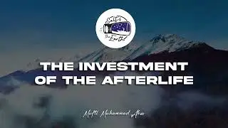 The Investment of the Afterlife • General Advices by Mufti Muhammad Akoo | Salt of the Earth