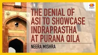 The Denial of ASI to Showcase Indraprastha at Purana Qila | Neera Mishra | Sangam Talks| Archaeology