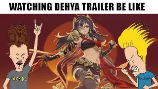 Watching Dehya trailer be like