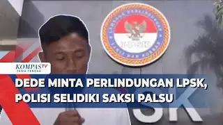 Dede Minta Perlindungan LPSK, Polisi Selidiki Saksi Palsu
