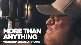 More Than Anything - Worship Jesus At Home