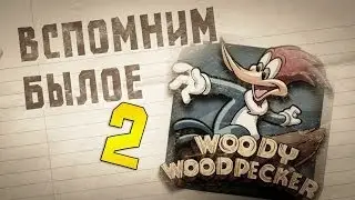 #4 Вспомним былое - ВУДИ ВУДПЕКЕР