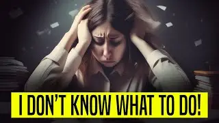 What To Do When You Don’t Know What To Do