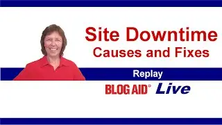Site Downtime - Causes and Fixes - BlogAid Live Ep 4
