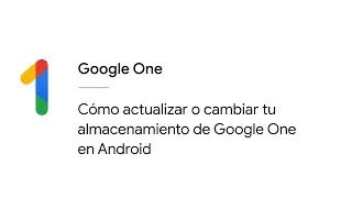 Cómo actualizar o cambiar tu almacenamiento de Google One  en Android