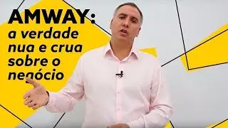 Amway a VERDADE Nua e Crua Sobre o Negócio