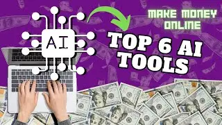 Top 6 AI Tools To Make Money Online
