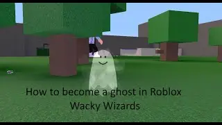 How to become a ghost in Roblox Wacky Wizards