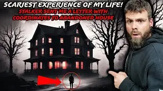 THE SCARIEST EXPERIENCE OF MY LIFE | STALKER Sent Me A LETTER With COORDINATES To ABANDONED HOUSE!