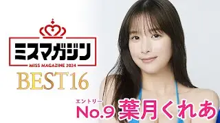 【ミスマガジン2024ベスト16】葉月くれあ＜エントリーNo.9＞
