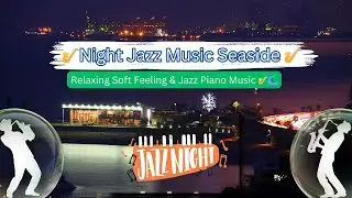 🎷 Night Jazz Music Seaside - Relaxing Soft Feeling & Jazz Piano Music 🎷🌊