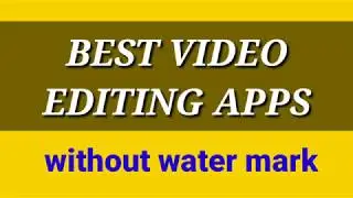 TOP VIDEO EDITING APPS WITHOUT WATER MARK FOR VLOGGING