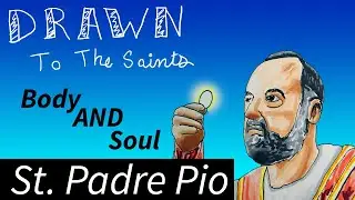 Saint Padre Pio - Body AND Soul [Drawn to the Saints]