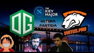 OG VS VIRTUS PRO (FINAL :ÚLTIMA PARTIDA) COMENTARIOS DE 