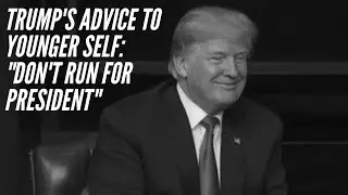 President Trump's Advice To Younger Self: 'Don't Run For President'
