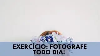 Dá Pra Fotografar Todo Dia? Exercício de Fotografia #2 | Luh Testoni