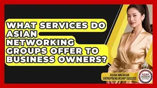 What Services Do Asian Networking Groups Offer to Business Owners?