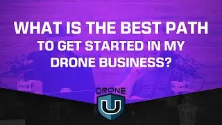 What is the best path to get started in my drone business?