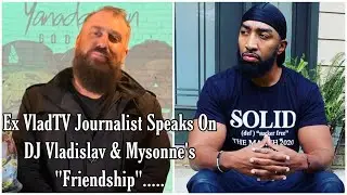 Ex VladTv Employee Speaks on DJ Vlad & Mysonne’s “FriendShip” & More