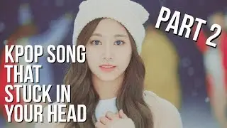 KPOP SONGS THAT YOU MIGHT HATE OR LOVE  BUT GET STUCK IN YOUR HEAD PART2