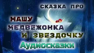 МАША, МЕДВЕЖОНОК И ЗВËЗДОЧКА. Засыпательная сказка для детей перед сном.