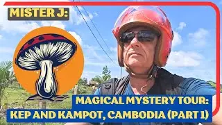 Mister J's Magical Mystery Tour: Episode 1 Kep & Kampot in Search of Mystic Mountain Mushrooms