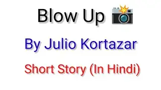 Blow Up (Short Story) By Julio Cortazar (In Hindi)