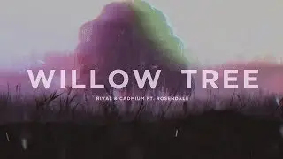 Rival & Cadmium Ft. Rosendale - Willow Tree (Lyric Video)