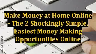 Make Money at Home Online - The 2 Shockingly Simple, Easiest Money Making Opportunities Online