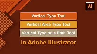 Vertical Type Tool, Vertical Area Type Tool, and Vertical Type on a Path Tool in Adobe Illustrator