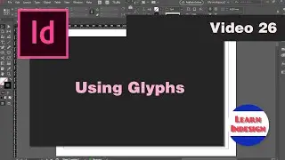 Video 26 - Using Glyphs (Indesign CC)