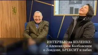 О ЛОНДОНЕ, БРЕКСИТ и пабах... с АЛЕКСАНДРОМ КОЛБОВСКИМ. ИНТЕРВЬЮ на КОЛЕНКЕ в Челси. Жизнь в Англии.