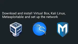Download and install Virtual Box, Kali Linux, Metasploitable and set up the network