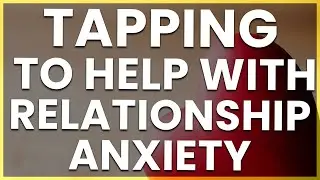 How To Use EFT and TFT Tapping For Relationship Anxiety. Watch this!