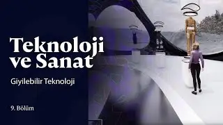 Teknoloji ve Sanat | Giyilebilir Teknoloji | 9. Bölüm