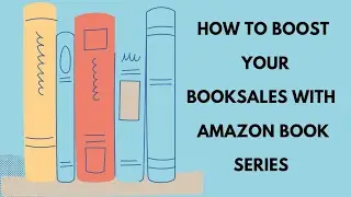 HOW TO BOOST YOUR BOOKSALES WITH AMAZON BOOK SERIES: 5 TIPS YOU SHOULD USE.