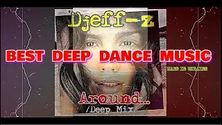 Best Deep Dance Music... Djeff-z -- Around... (Deep Mix)... NEW 2023
