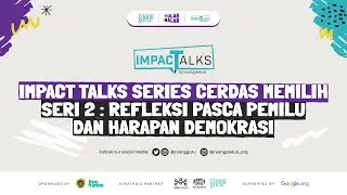 Impact Talks Cerdas Memilih Seri 2: Refleksi Pasca Pemilu dan Harapan Demokrasi