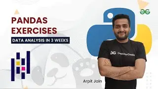 Pandas Exercises | Data Analysis in 3 Weeks | Arpit Jain | GeeksForGeeks Python
